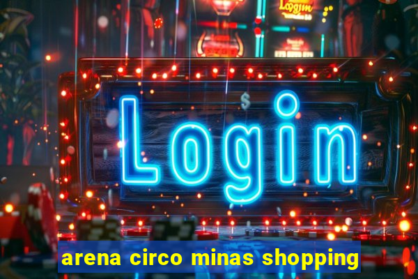 arena circo minas shopping